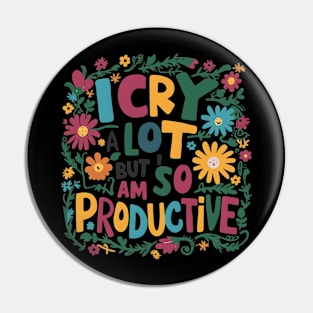 I Cry A Lot But I Am So Productive Pin