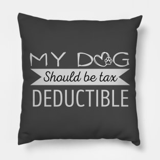 My Dog should be tax deductible - funny dogs design Pillow