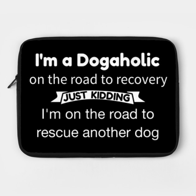 I'm A Dogaholic Funny Meme