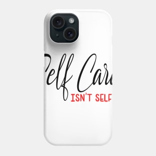 Self Care isnt selfish, self care design Phone Case