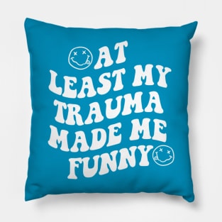 At Least My Trauma Made Me Funny Pillow