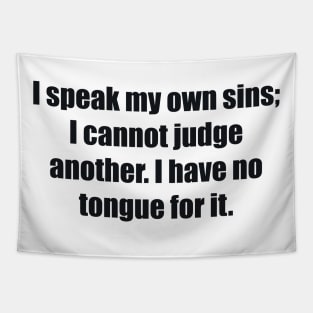 I speak my own sins; I cannot judge another I have no tongue for it Tapestry