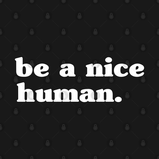 Be a Nice Human by Elhisodesigns