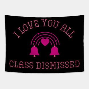 I love you all Class Dismissed. School is over Tapestry