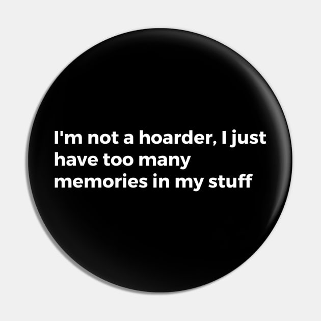 I'm not a hoarder, I just have too many memories in my stuff Pin by TheCultureShack