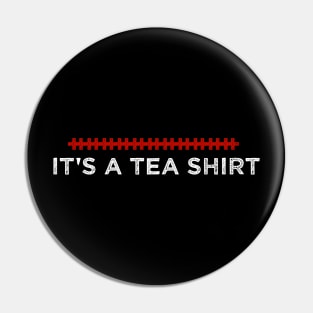 It's a Tea Shirt - Humorous Quote Design - Cool Sarcastic Gift Idea - Funny Pin