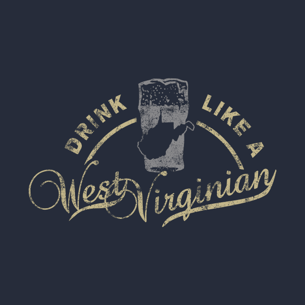 Drink Like a West Virginian by EJTees