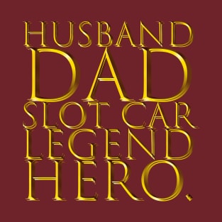 Dad Husband Slot Car Legend Hero. T-Shirt