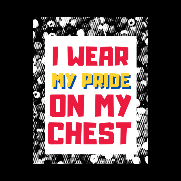 I wear my pride on my chest- Proudly Gay, Lesbian, Trans, Queer, Bi-Sexual by Colored Lines