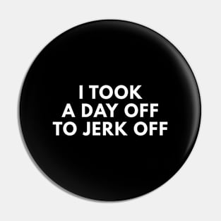 I Took A Day Off To Jerk Off Pin