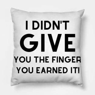 I Didn't Give You The Finger You Earned It. Funny NSFW Saying Pillow