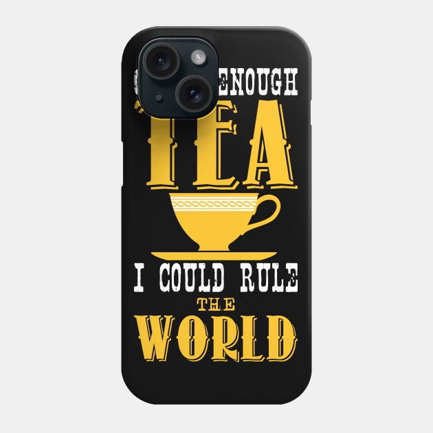 Given enough tea i could rule the world Phone Case by nektarinchen