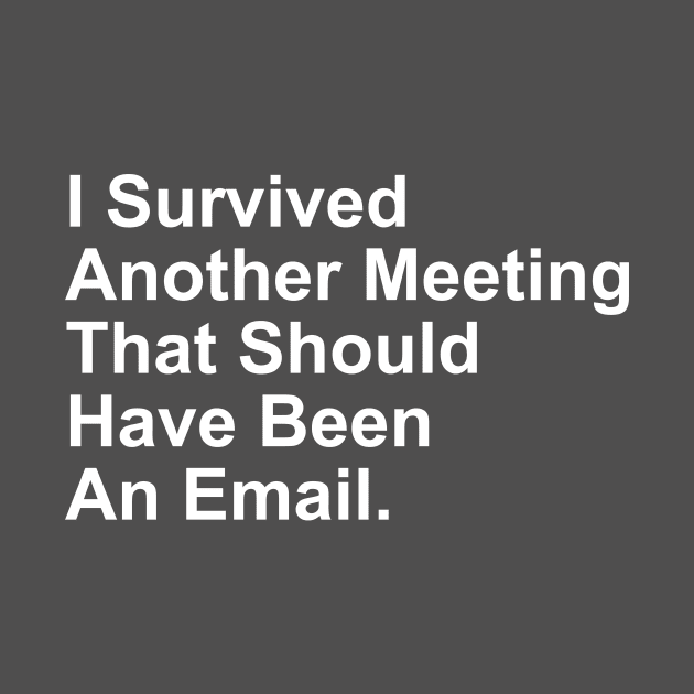 I Survived Another Meeting That Should Have Been An Email by Craftify