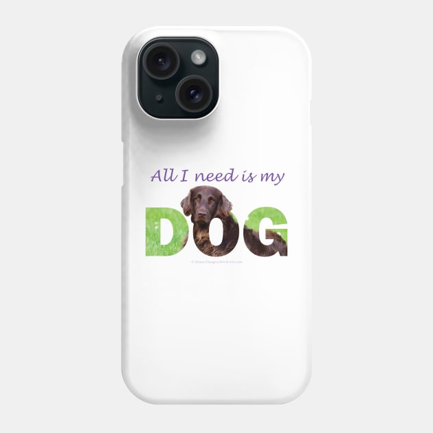 All I need is my dog - flatcoat oil painting wordart Phone Case by DawnDesignsWordArt