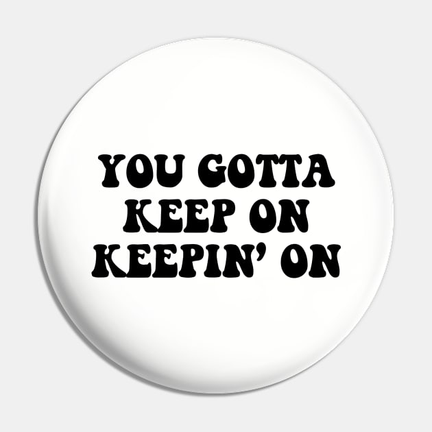 You Gotta Keep On Keepin' On Pin by thriftjd