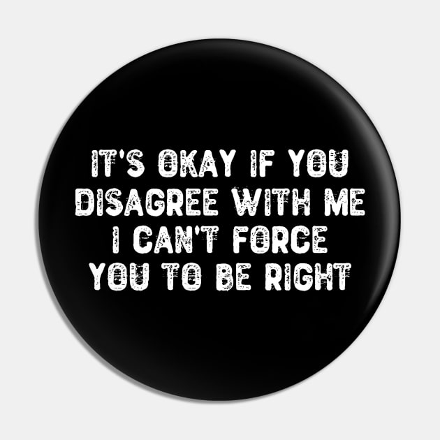 It's Okay If You Disagree With Me - Sarcastic Quote Pin by Yyoussef101