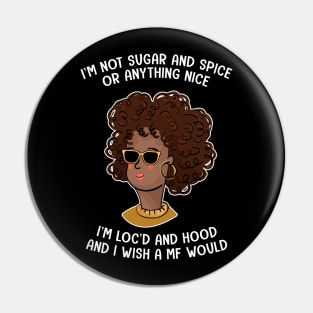 I'm Not Sugar And Spice Or Anything Nice I'm Loc'd And Hood Pin