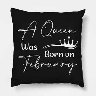 Queen Was Born on February Women And Queens Birthday Pillow