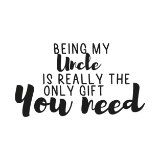 Being My Uncle Is Really The Only Gift You Need - Love You Uncle gift - Funny gift for Uncle, best Uncle gifts, Uncle christmas gift.. T-Shirt