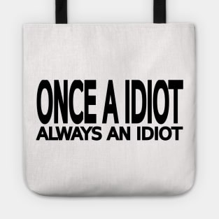 Once a idiot always an idiot Tote