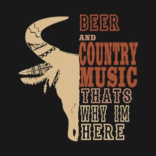 Beer And Country Music That's Why I'm Here T-Shirt