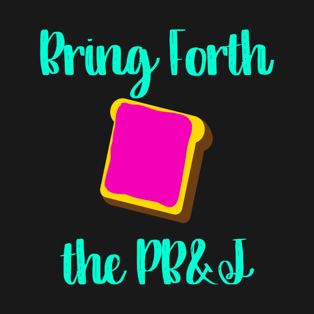 Bring Forth The Pb J Motivational Funny Quote Peanut Butter And
