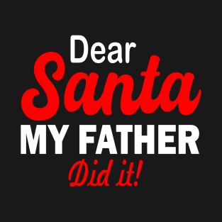 Dear Santa MY FATHER DID IT T-Shirt