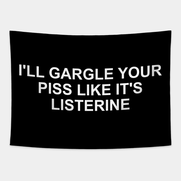Funny Meme TShirt, I'll Gargle Your Piss Like It's Listerine Joke Tee, Gift Tapestry by Y2KSZN
