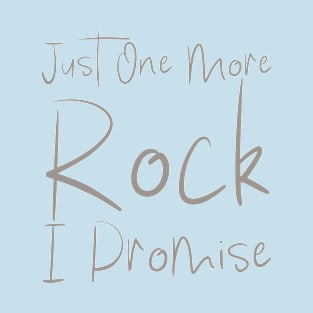 Just One More Rock I Promise T-Shirt