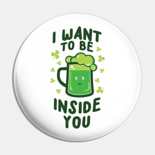 'I WANT TO BE INSIDE YOU' Cool St. Patrick Irish Beer Pin