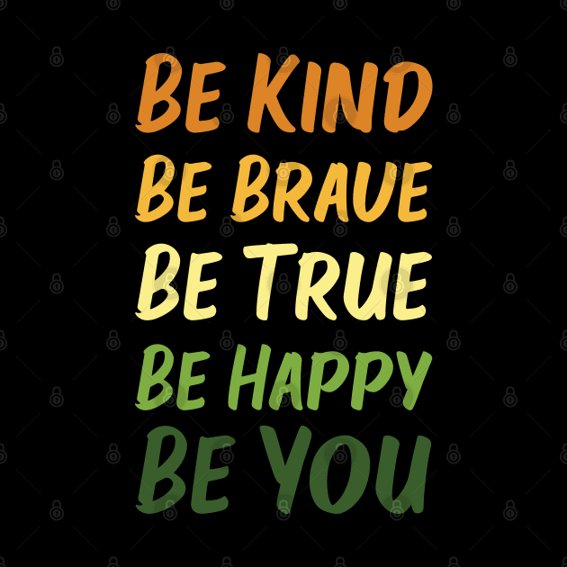 Be Kind Be Brave Be True Be Happy Be You | Orange Yellow Green | Black by Wintre2