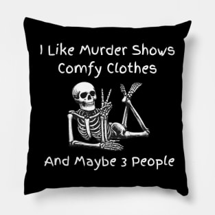 I Like Murder Shows Comfy Clothes and Maybe 3 People Pillow