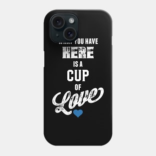 What You Have Here Is A Cup Of Love Phone Case