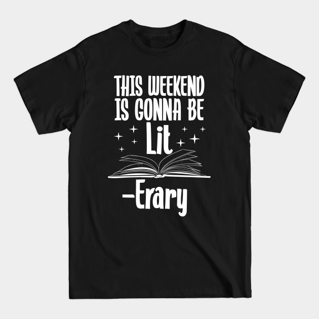 Discover This Weekend Is Gonna Be Lit Erary - Book Lover - T-Shirt