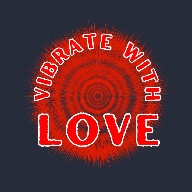 Vibrate With Love Inspirational and Motivational Quote by MotleyRidge