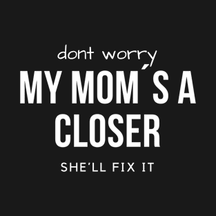 Dont worry! My Mom´s a Closer, she´ll fix it! T-Shirt