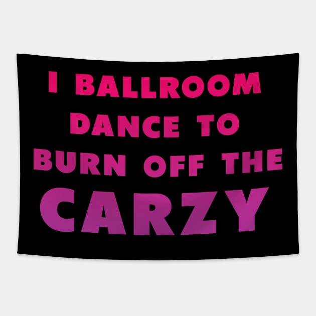 i ballroom dance to burn off the crazy Pinky Tapestry by Dolta