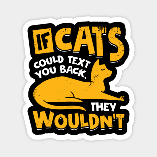 If Cats Could Text You Back They Wouldn't Magnet