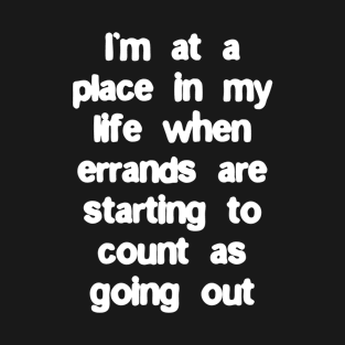 I’m at a place in my life when errands are starting to count T-Shirt