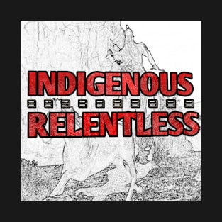 INDIGENOUS/RELENTLESS T-Shirt