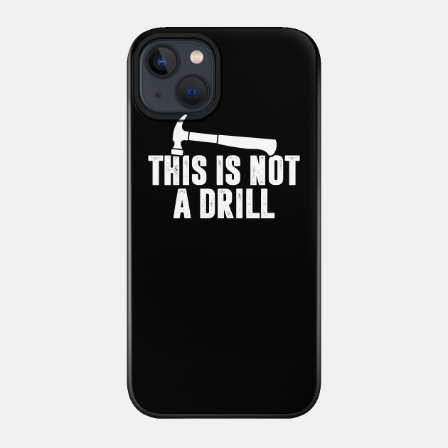 This is Not A Drill - Hammer - Dad - Phone Case