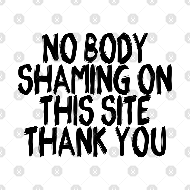 No Body Shaming Body Shaming T Shirt Teepublic 6056