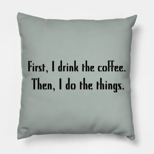 First, I drink the coffee. Then, I do the things. Pillow