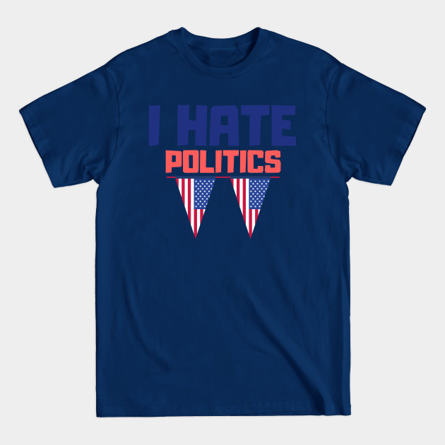 Disover I hate politics - Politics Government - T-Shirt