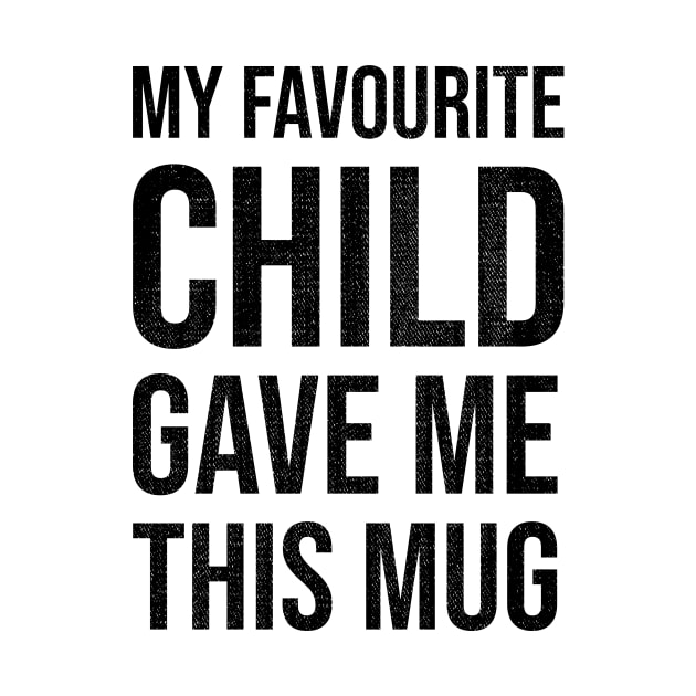 My Favourite Child Gave Me This Mug by Che Tam CHIPS