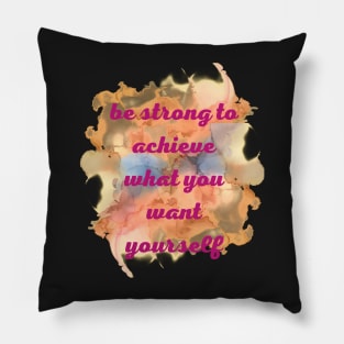 Be strong to archive what you want yourself Pillow