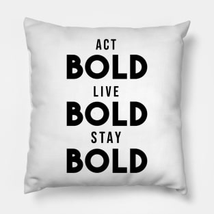 Act bold, live bold, stay bold Pillow