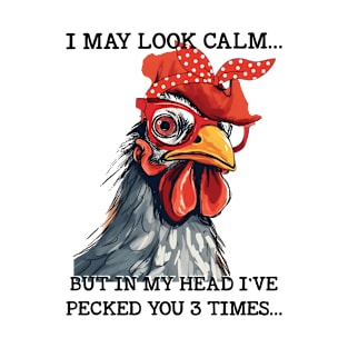 Funny Chicken I may Look Calm But In My Head I've Pecked You 3 Times T-Shirt