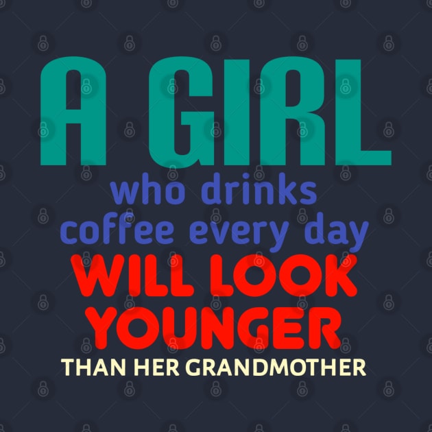 A girl who drinks coffee every day will look younger than her grandmother. by radeckari25