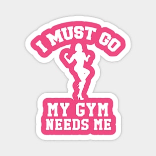 I Must Go, My Gym Needs Me | Gym Rat humor Magnet